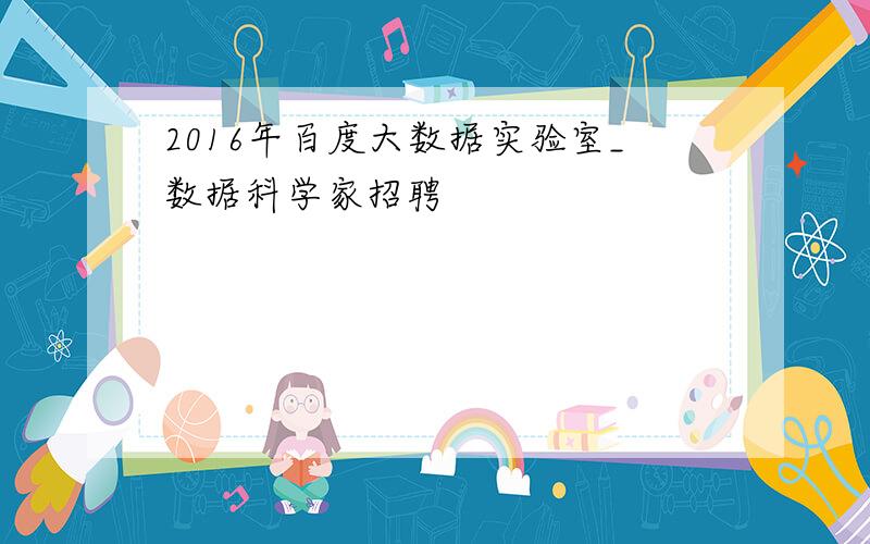 2016年百度大数据实验室_数据科学家招聘