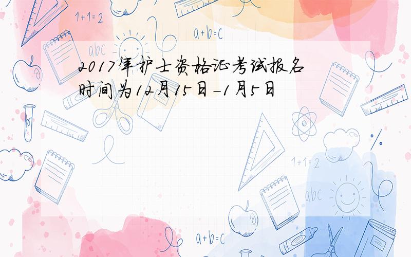 2017年护士资格证考试报名时间为12月15日-1月5日