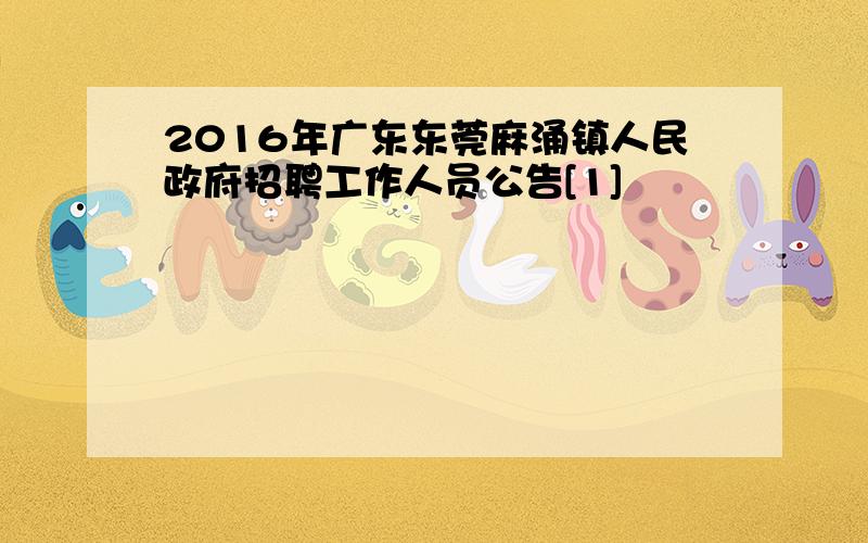 2016年广东东莞麻涌镇人民政府招聘工作人员公告[1]