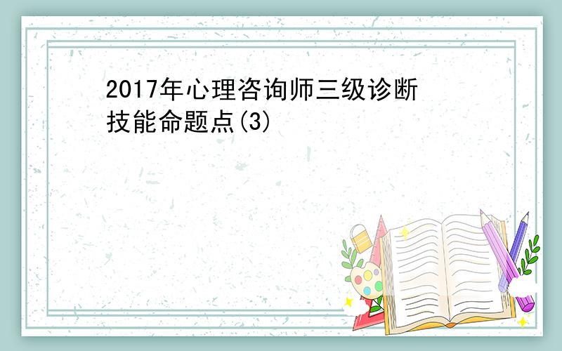 2017年心理咨询师三级诊断技能命题点(3)