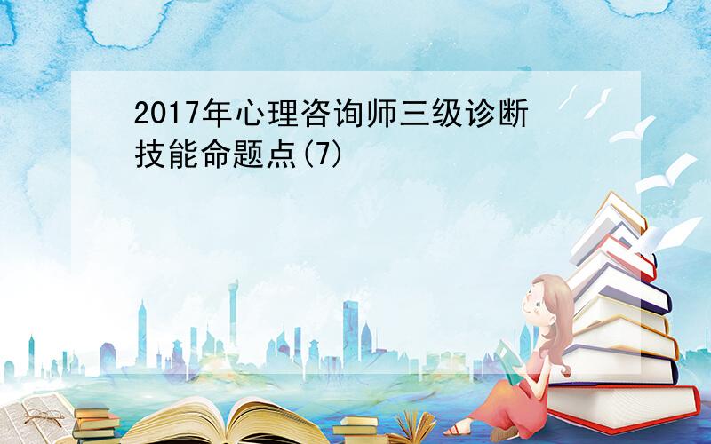 2017年心理咨询师三级诊断技能命题点(7)