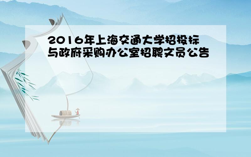 2016年上海交通大学招投标与政府采购办公室招聘文员公告