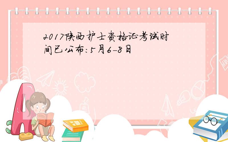 2017陕西护士资格证考试时间已公布：5月6-8日