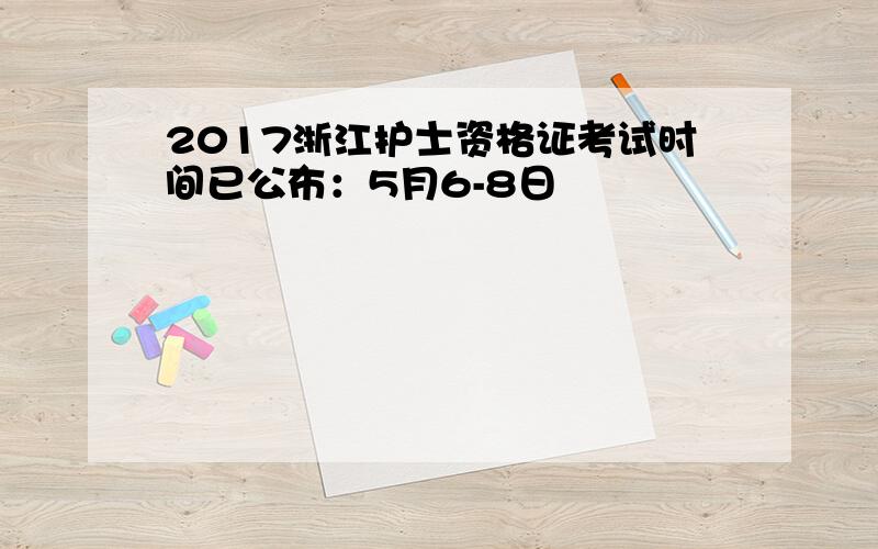 2017浙江护士资格证考试时间已公布：5月6-8日