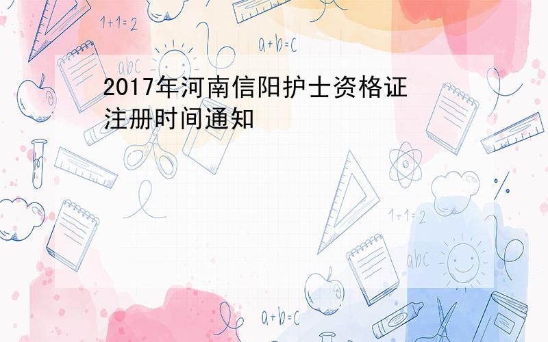 2017年河南信阳护士资格证注册时间通知