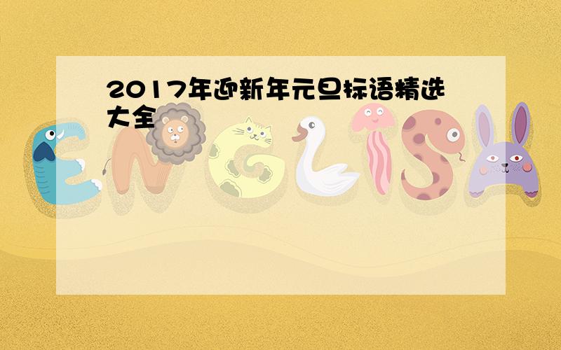 2017年迎新年元旦标语精选大全