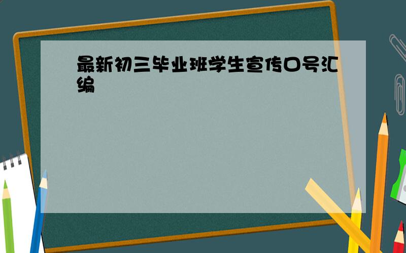 最新初三毕业班学生宣传口号汇编