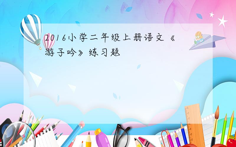 2016小学二年级上册语文《游子吟》练习题