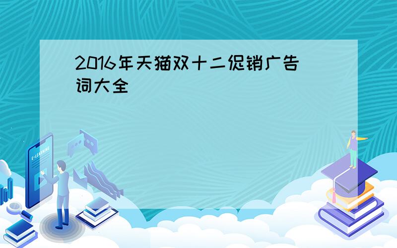 2016年天猫双十二促销广告词大全