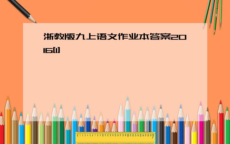 浙教版九上语文作业本答案2016[1]