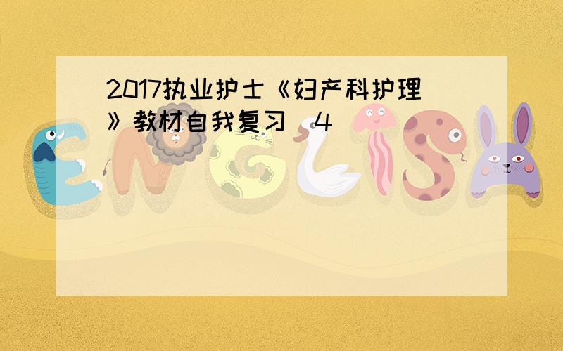 2017执业护士《妇产科护理》教材自我复习(4)