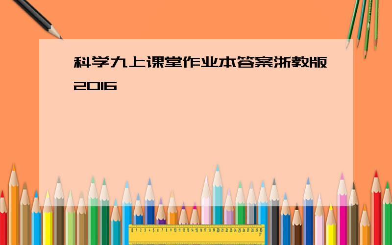 科学九上课堂作业本答案浙教版2016