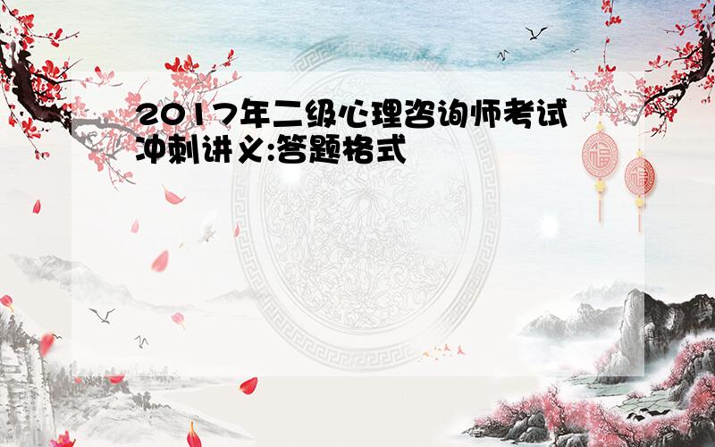 2017年二级心理咨询师考试冲刺讲义:答题格式