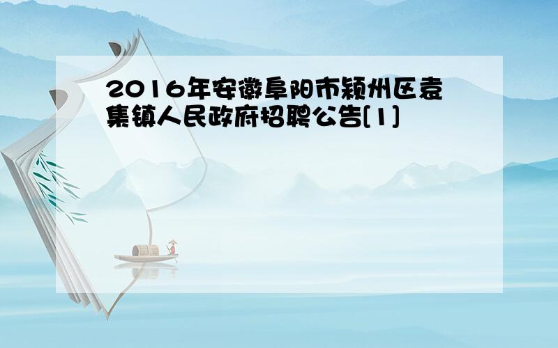 2016年安徽阜阳市颍州区袁集镇人民政府招聘公告[1]