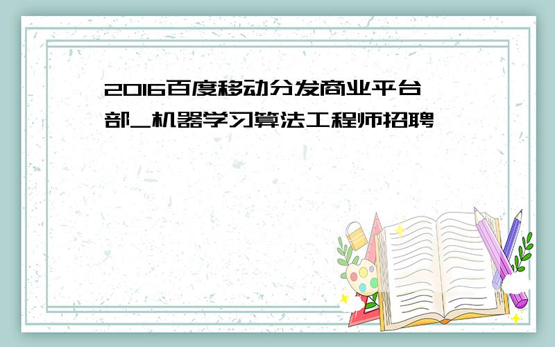 2016百度移动分发商业平台部_机器学习算法工程师招聘