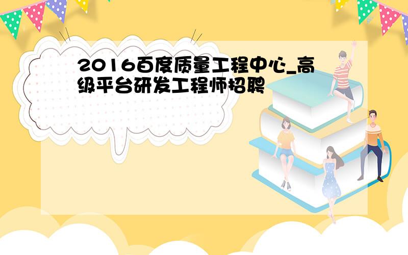 2016百度质量工程中心_高级平台研发工程师招聘