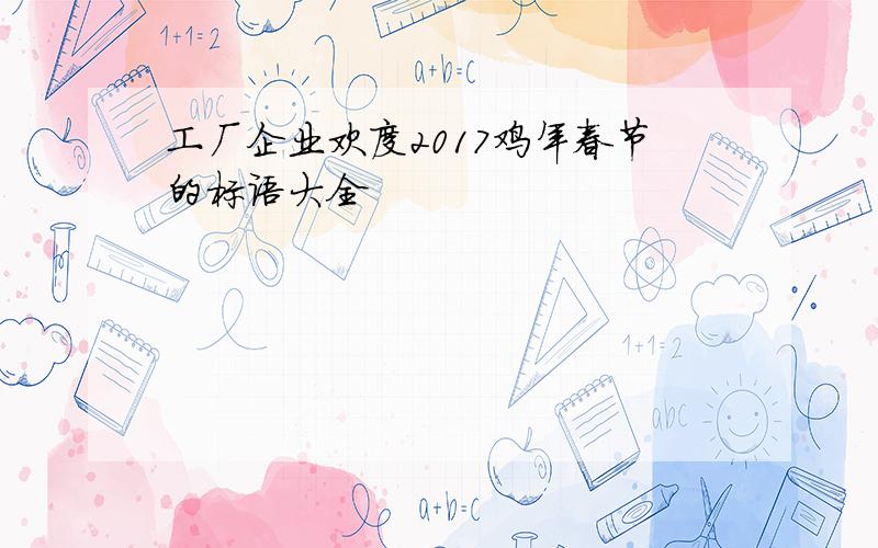 工厂企业欢度2017鸡年春节的标语大全