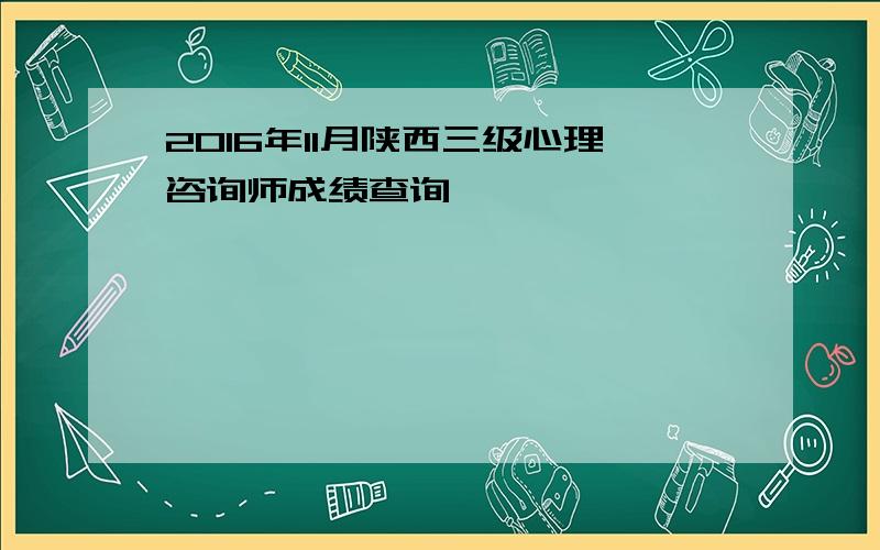 2016年11月陕西三级心理咨询师成绩查询