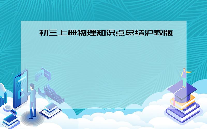 初三上册物理知识点总结沪教版