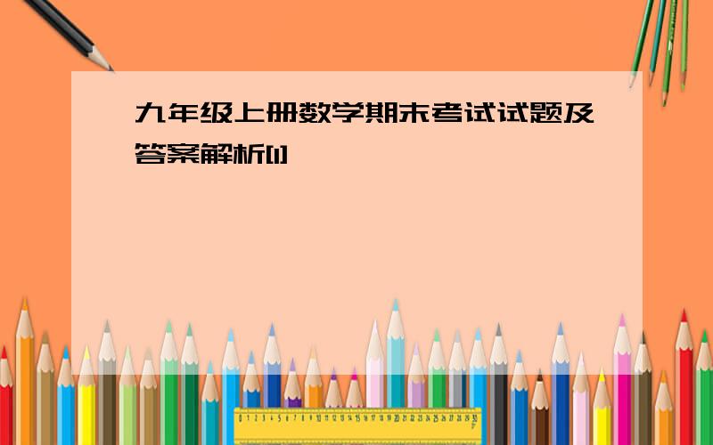 九年级上册数学期末考试试题及答案解析[1]