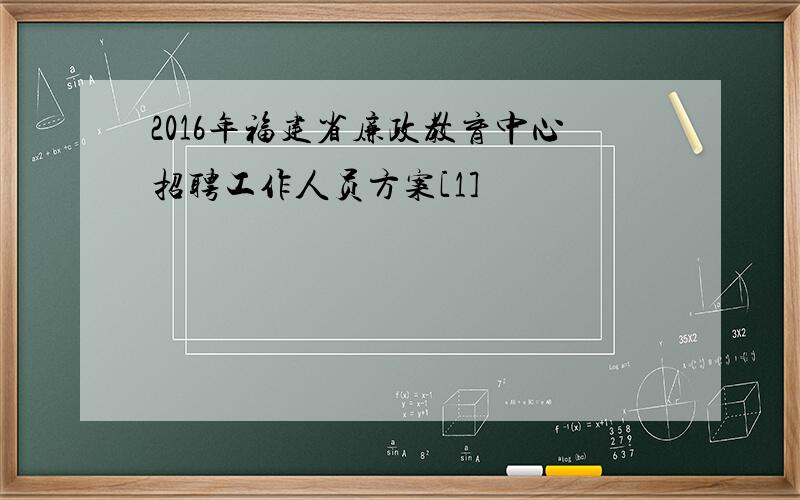 2016年福建省廉政教育中心招聘工作人员方案[1]