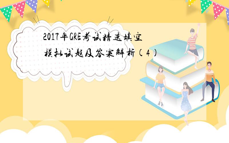 2017年GRE考试精选填空模拟试题及答案解析(4)