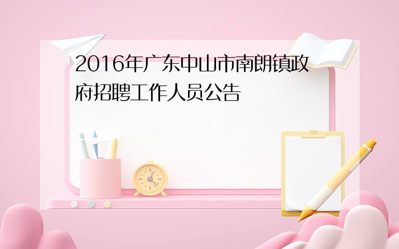 2016年广东中山市南朗镇政府招聘工作人员公告