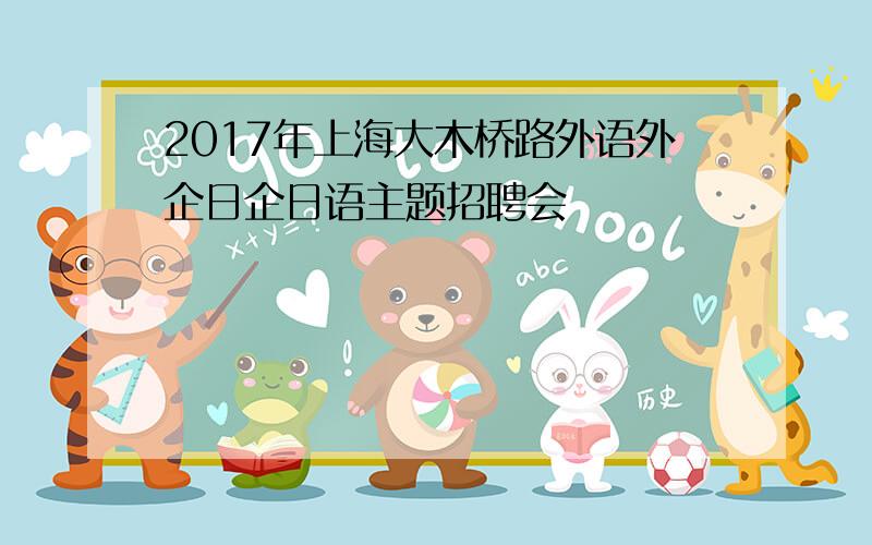 2017年上海大木桥路外语外企日企日语主题招聘会