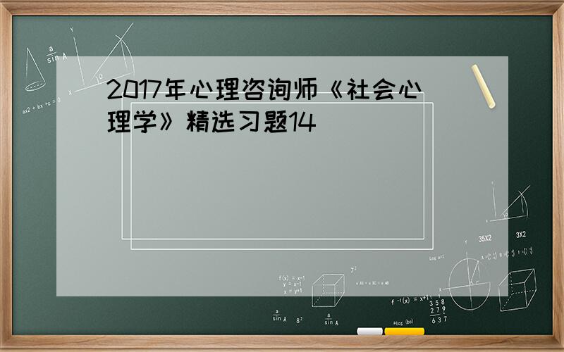 2017年心理咨询师《社会心理学》精选习题14