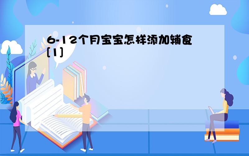 6-12个月宝宝怎样添加辅食[1]