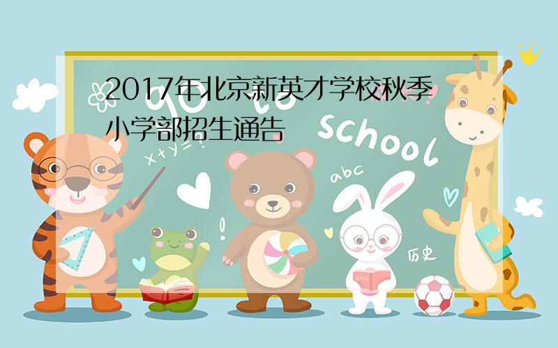 2017年北京新英才学校秋季小学部招生通告