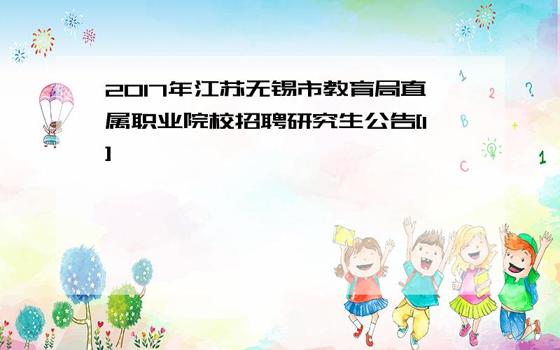 2017年江苏无锡市教育局直属职业院校招聘研究生公告[1]