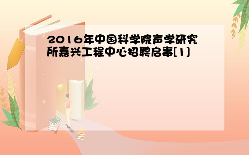 2016年中国科学院声学研究所嘉兴工程中心招聘启事[1]