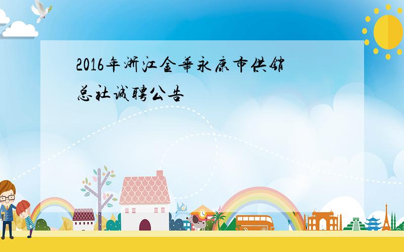 2016年浙江金华永康市供销总社诚聘公告