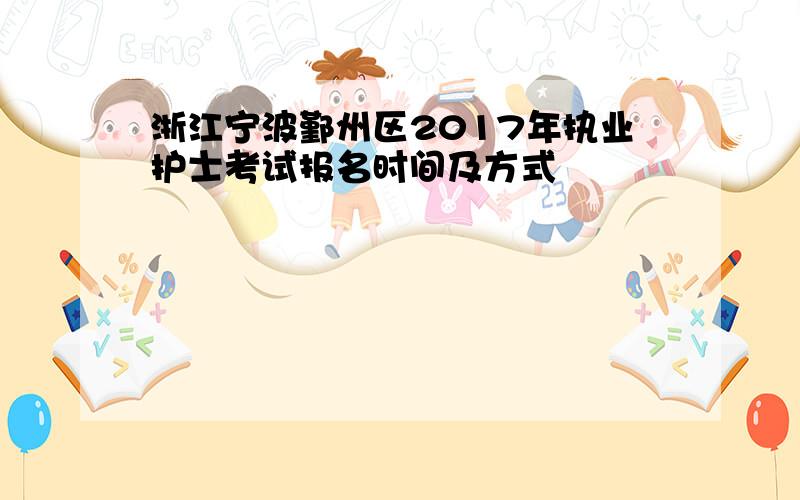 浙江宁波鄞州区2017年执业护士考试报名时间及方式