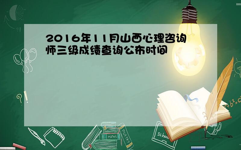 2016年11月山西心理咨询师三级成绩查询公布时间