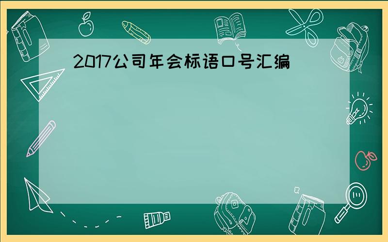 2017公司年会标语口号汇编