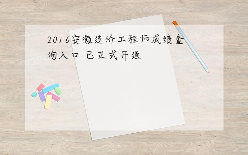 2016安徽造价工程师成绩查询入口 已正式开通