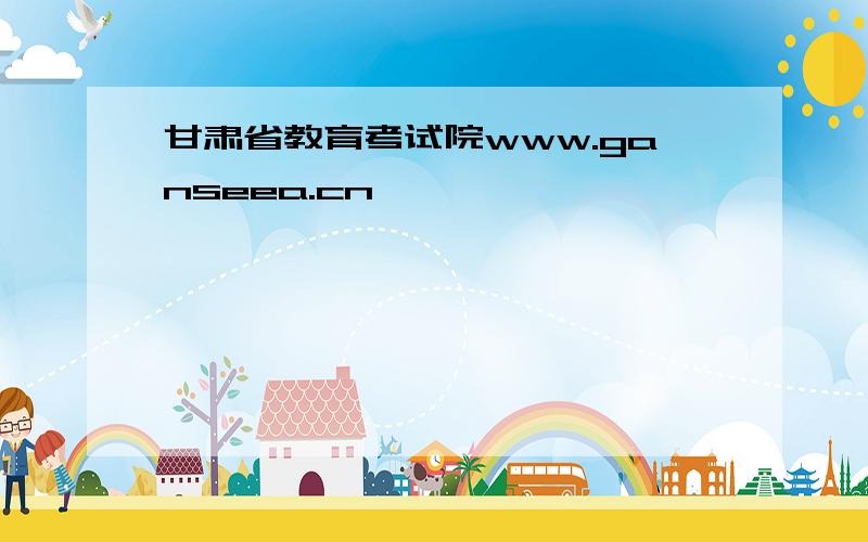 甘肃省教育考试院www.ganseea.cn