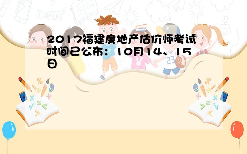 2017福建房地产估价师考试时间已公布：10月14、15日