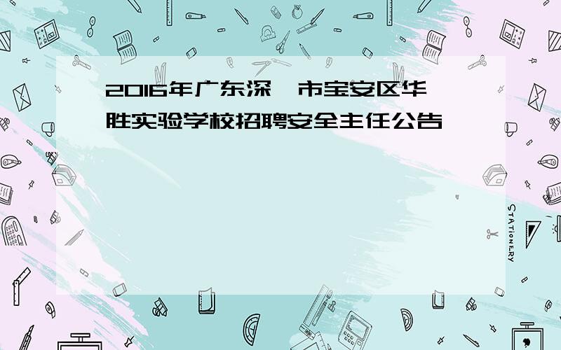 2016年广东深圳市宝安区华胜实验学校招聘安全主任公告