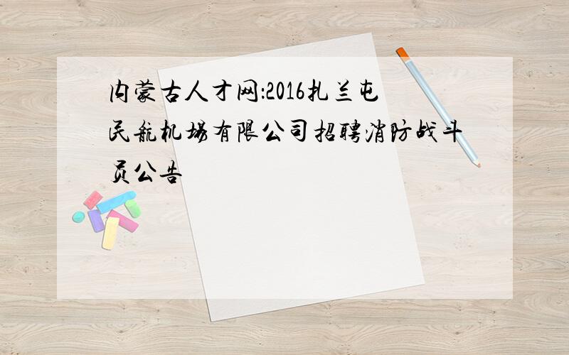 内蒙古人才网：2016扎兰屯民航机场有限公司招聘消防战斗员公告