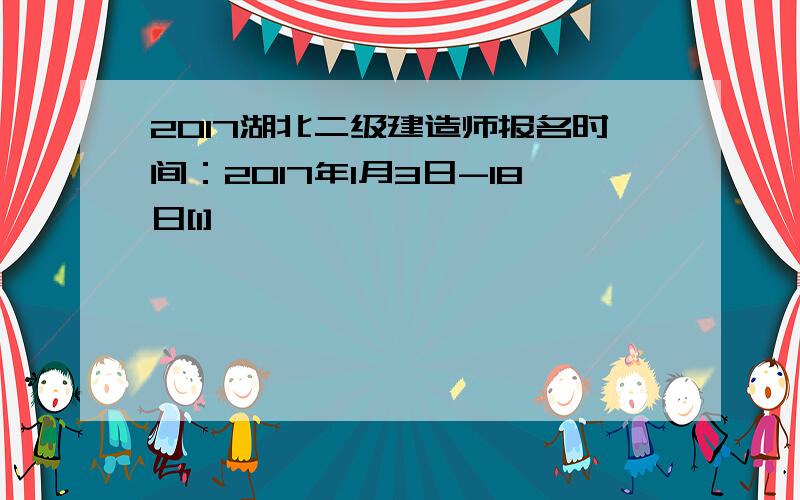 2017湖北二级建造师报名时间：2017年1月3日-18日[1]