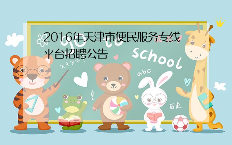 2016年天津市便民服务专线平台招聘公告