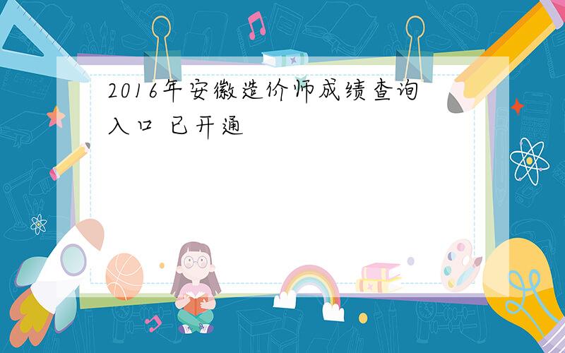 2016年安徽造价师成绩查询入口 已开通