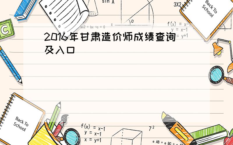 2016年甘肃造价师成绩查询及入口