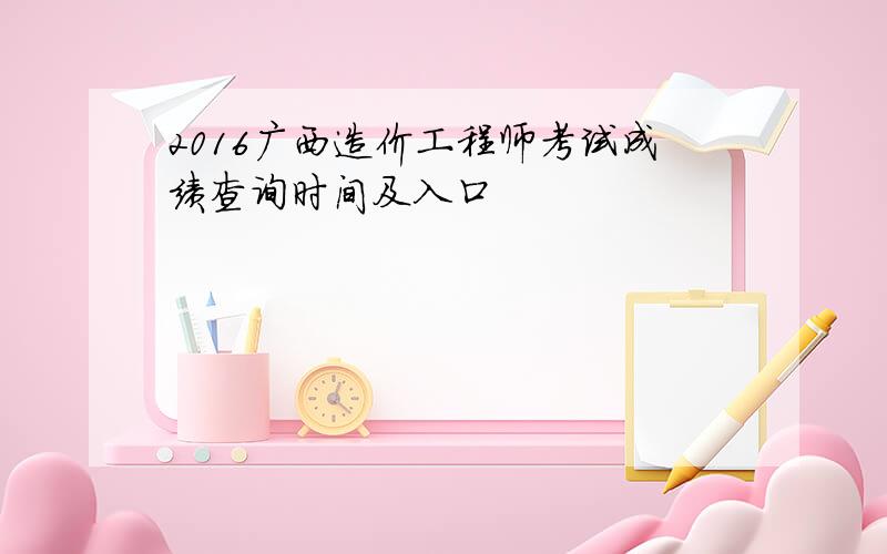 2016广西造价工程师考试成绩查询时间及入口