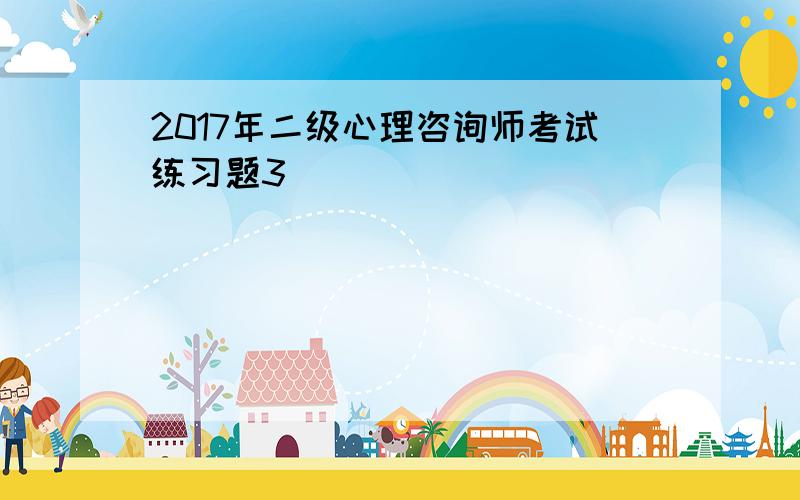 2017年二级心理咨询师考试练习题3