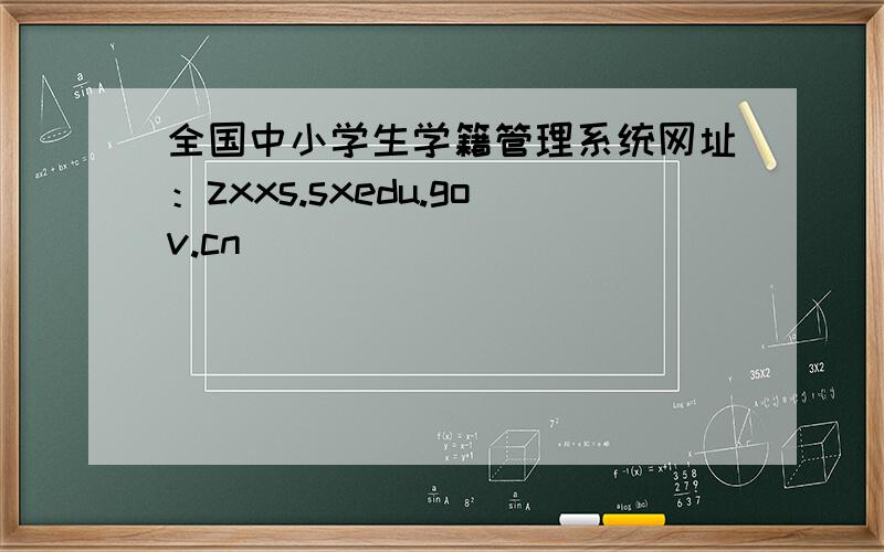 全国中小学生学籍管理系统网址：zxxs.sxedu.gov.cn