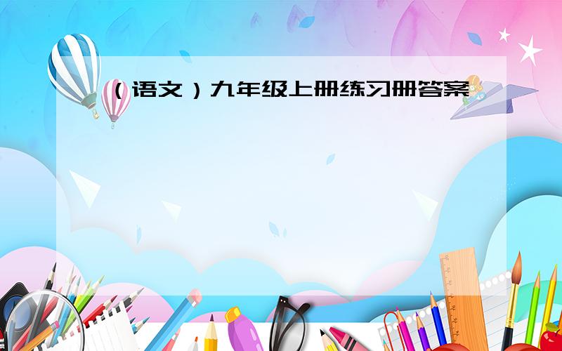 （语文）九年级上册练习册答案